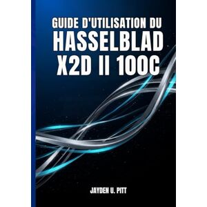 U. Pitt, Jayden GUIDE D'UTILISATION DU HASSELBLAD X2D II 100C: Votre Guide Pratique Pour Une Installation Et Un Flux De Travail Professionnels : Transformez Votre Photographie Grâce À Des Conseils Et Des Techniques. U. Pitt, Jayden GUIDE D'UTILISATION DU HASSELBLAD X2D II 100C: Votre Guide Pratique Pour Une Installation Et Un Flux De Travail Professionnels : Transformez Votre Photographie Grâce À Des Conseils Et Des Techniques.