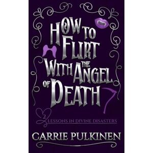 Pulkinen, Carrie How to Flirt With the Angel of Death: A Sinfully Funny Paranormal Romantic Comedy (Lessons in Divine Disasters) Pulkinen, Carrie How to Flirt With the Angel of Death: A Sinfully Funny Paranormal Romantic Comedy (Lessons in Divine Disasters)