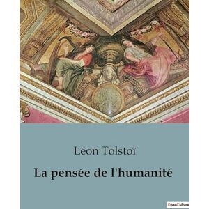 Tolstoï, Léon La pensée de l'humanité Tolstoï, Léon La pensée de l'humanité