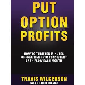 Wilkerson, Travis Put Option Profits: How to Turn Ten Minutes of Free Time into Consistent Cash Flow Each Month (Passive Stock Options Trading) Wilkerson, Travis Put Option Profits: How to Turn Ten Minutes of Free Time into Consistent Cash Flow Each Month (Passive Stock Options Trading)