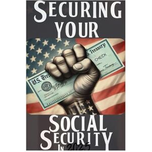 Allen, Karen Securing Your Social Security: What Every American Needs To Know About Their Safety Net Allen, Karen Securing Your Social Security: What Every American Needs To Know About Their Safety Net