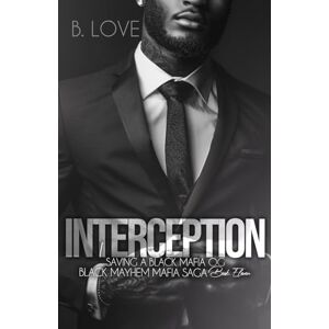 Love, B. Interception: Saving a Black Mafia OG (Black Mayhem Mafia Saga) Love, B. Interception: Saving a Black Mafia OG (Black Mayhem Mafia Saga)