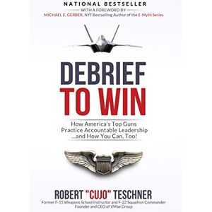 Teschner, Robert C Debrief to Win: How America's Top Guns Practice Accountable Leadership...and How You Can, Too!: 3 (Vmax Group's Debrief-Focused Approach) Teschner, Robert C Debrief to Win: How America's Top Guns Practice Accountable Leadership...and How You Can, Too!: 3 (Vmax Group's Debrief-Focused Approach)