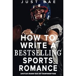 Bae, Just How to Write a Bestselling Sports Romance: Love Plays Harder Than Any Championship Game (Master Writing Romance Books to Chart-Topping Novels) Bae, Just How to Write a Bestselling Sports Romance: Love Plays Harder Than Any Championship Game (Master Writing Romance Books to Chart-Topping Novels)