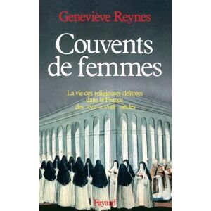 Reynes-G Couvents de femmes: La vie des religieuses cloîtrées dans la France des XVIIe et XVIIIe siècles Reynes-G Couvents de femmes: La vie des religieuses cloîtrées dans la France des XVIIe et XVIIIe siècles