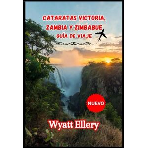 Ellery, Wyatt Cataratas Victoria, Zambia y Zimbabue Guía de viaje 2026 Ellery, Wyatt Cataratas Victoria, Zambia y Zimbabue Guía de viaje 2026