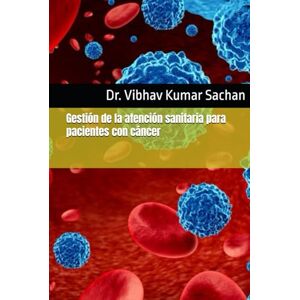 Sachan, Dr. Vibhav Kumar Gestión de la atención sanitaria para pacientes con cáncer (Smt Jai Devi Memorial Publication House) Sachan, Dr. Vibhav Kumar Gestión de la atención sanitaria para pacientes con cáncer (Smt Jai Devi Memorial Publication House)