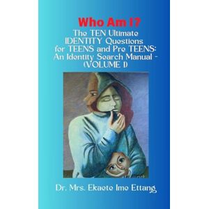 Ettang, Dr Mrs Ekaete Ime Who am I? The TEN Ultimate IDENTITY Questions for TEENS and PreTEENS An Identity Search Manual (VOLUME 1) Ettang, Dr Mrs Ekaete Ime Who am I? The TEN Ultimate IDENTITY Questions for TEENS and PreTEENS An Identity Search Manual (VOLUME 1)