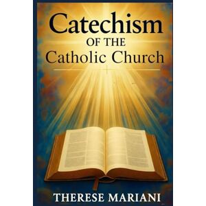 Mariani, Therese Catechism of the catholic church: "The Essential Guide to Catholic Teachings, Faith, and Practices Mariani, Therese Catechism of the catholic church: "The Essential Guide to Catholic Teachings, Faith, and Practices