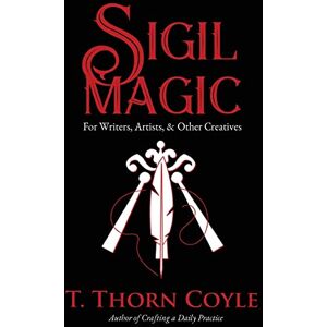 Coyle, T Thorn Sigil Magic for Writers, Artists, & Other Creatives Coyle, T Thorn Sigil Magic for Writers, Artists, & Other Creatives