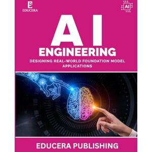 Publishing, Educera AI Engineering: Designing Real-World Foundation Model Applications: 4 (Educera AI Reliability Series) Publishing, Educera AI Engineering: Designing Real-World Foundation Model Applications: 4 (Educera AI Reliability Series)