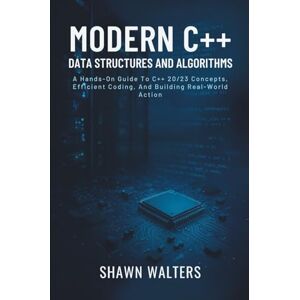 Walters, Shawn Modern C++ Data Structures and Algorithms: A Hands-On Guide to C++20/23 Concepts, Efficient Coding, and Building Real-World Applications (Tech Essentials Foundations Series) Walters, Shawn Modern C++ Data Structures and Algorithms: A Hands-On Guide to C++20/23 Concepts, Efficient Coding, and Building Real-World Applications (Tech Essentials Foundations Series)