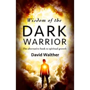 Walther, David Wisdom of the Dark Warrior: The alternative book to spiritual growth Walther, David Wisdom of the Dark Warrior: The alternative book to spiritual growth