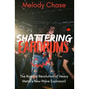 Chase, Melody Shattering Eardrums: The Radical Revolution of Heavy Metal's New Wave Explosion! Chase, Melody Shattering Eardrums: The Radical Revolution of Heavy Metal's New Wave Explosion!