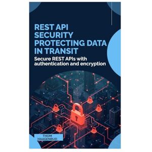 Haagenrud, Thom REST API Security Protecting Data in Transit: Secure REST APIs with authentication and encryption Haagenrud, Thom REST API Security Protecting Data in Transit: Secure REST APIs with authentication and encryption
