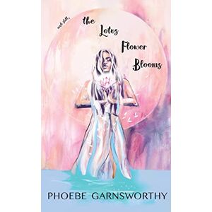 Garnsworthy, Phoebe and still, the Lotus Flower Blooms: a spiritual soul's pathway to self-confidence and success (Self Love Poems) Garnsworthy, Phoebe and still, the Lotus Flower Blooms: a spiritual soul's pathway to self-confidence and success (Self Love Poems)