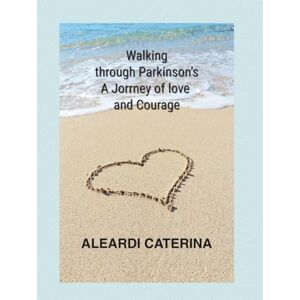 Aleardi, 041 Caterina Walking through Parkinson: A jorney of love and courage Aleardi, 041 Caterina Walking through Parkinson: A jorney of love and courage