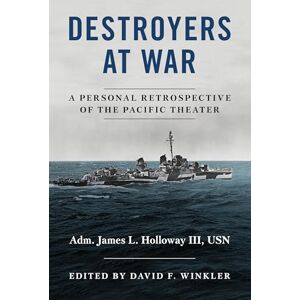 Holloway III, James L. Destroyers at War: A Personal Retrospective of the Pacific Theater Holloway III, James L. Destroyers at War: A Personal Retrospective of the Pacific Theater