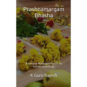 Kotekal, Dr. Guru Rajesh Prashnamargam Bhasha: A unique Malayalam text on Horary astrology Kotekal, Dr. Guru Rajesh Prashnamargam Bhasha: A unique Malayalam text on Horary astrology