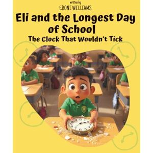 Williams, Eboni Eli and the Longest Day of School: The Clock That Wouldn’t Tick Williams, Eboni Eli and the Longest Day of School: The Clock That Wouldn’t Tick