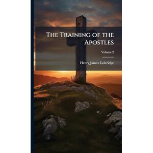 Coleridge, Henry James The Training of the Apostles Coleridge, Henry James The Training of the Apostles