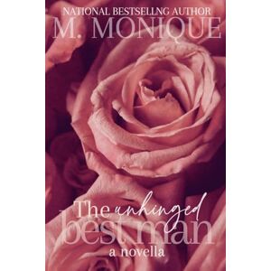 MONIQUE, M THE UNHINGED BEST MAN: A NOVELLA MONIQUE, M THE UNHINGED BEST MAN: A NOVELLA
