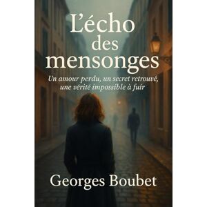 boubet, Georges L’écho des mensonges: Un amour perdu, un secret retrouvé, une vérité impossible à fuir boubet, Georges L’écho des mensonges: Un amour perdu, un secret retrouvé, une vérité impossible à fuir