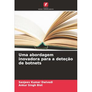 Dwivedi, Sanjeev Kumar Uma abordagem inovadora para a deteção de botnets Dwivedi, Sanjeev Kumar Uma abordagem inovadora para a deteção de botnets