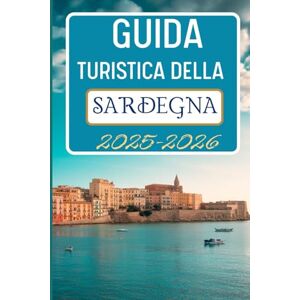 Jonathan, Tessie Guida Turistica Della Sardegna 2025-2026: Scopri itinerari, percorsi panoramici e spunti per la tua avventura Jonathan, Tessie Guida Turistica Della Sardegna 2025-2026: Scopri itinerari, percorsi panoramici e spunti per la tua avventura