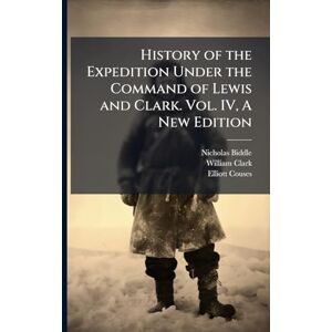 Biddle, Nicholas History of the Expedition Under the Command of Lewis and Clark. Vol. IV, A New Edition Biddle, Nicholas History of the Expedition Under the Command of Lewis and Clark. Vol. IV, A New Edition