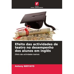 Niryayo, Antony Efeito das actividades de teatro no desempenho dos alunos em inglês: Efeito das actividades teatrais Niryayo, Antony Efeito das actividades de teatro no desempenho dos alunos em inglês: Efeito das actividades teatrais