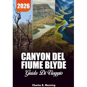 MANNING, CHARLES B. CANYON DEL FIUME BLYDE GUIDA DI VIAGGIO 2026: Le migliori attrazioni, i migliori punti panoramici, le cascate, gli alloggi e le avventure safari MANNING, CHARLES B. CANYON DEL FIUME BLYDE GUIDA DI VIAGGIO 2026: Le migliori attrazioni, i migliori punti panoramici, le cascate, gli alloggi e le avventure safari