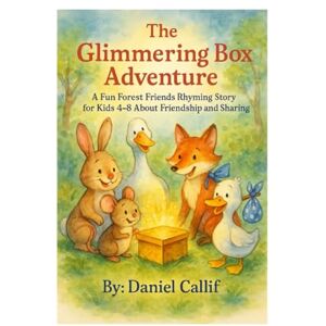 Callif, Daniel The Glimmering Box Adventure: A Fun Forest Friends Rhyming Story for Kids 4–8 About Friendship and Sharing Callif, Daniel The Glimmering Box Adventure: A Fun Forest Friends Rhyming Story for Kids 4–8 About Friendship and Sharing