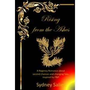 Salier, Sydney Rising from the Ashes: A Regency Romance about second chances and changing fate, inspired by P&P Salier, Sydney Rising from the Ashes: A Regency Romance about second chances and changing fate, inspired by P&P