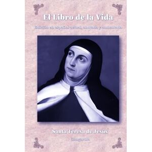 de Jesús, Santa Teresa El Libro de la vida: Edición en español actual, anotada y comentada de Jesús, Santa Teresa El Libro de la vida: Edición en español actual, anotada y comentada