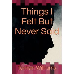 Williams, Torrian LaMarcus Things I Felt But Never Said Williams, Torrian LaMarcus Things I Felt But Never Said