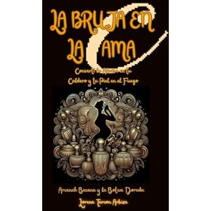 Tercon Arbiza, Lorena La Bruja en la Cama: Convertí la Alcoba en tu Caldero y tu Piel en el Fuego (Arcanah Bacana y la Botica Dorada) Tercon Arbiza, Lorena La Bruja en la Cama: Convertí la Alcoba en tu Caldero y tu Piel en el Fuego (Arcanah Bacana y la Botica Dorada)