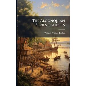 Tooker, William Wallace The Algonquian Series, Issues 1-5 Tooker, William Wallace The Algonquian Series, Issues 1-5
