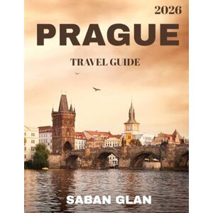 GLAN, SABAN PRAGUE TRAVEL GUIDE 2026: Discover the Heart of Europe’s Timeless Beauty, History, and Culture GLAN, SABAN PRAGUE TRAVEL GUIDE 2026: Discover the Heart of Europe’s Timeless Beauty, History, and Culture
