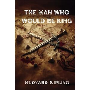 Kipling, Rudyard The Man Who Would Be King Kipling, Rudyard The Man Who Would Be King