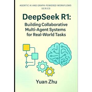 Zhu, Yuan DeepSeek R1: Building Collaborative Multi-Agent Systems for Real-World Tasks: A Hands-On Guide to Agent Design, Coordination, Communication Protocols, ... Systems, LangFlow, RAG, and Knowledge-Graph) Zhu, Yuan DeepSeek R1: Building Collaborative Multi-Agent Systems for Real-World Tasks: A Hands-On Guide to Agent Design, Coordination, Communication Protocols, ... Systems, LangFlow, RAG, and Knowledge-Graph)