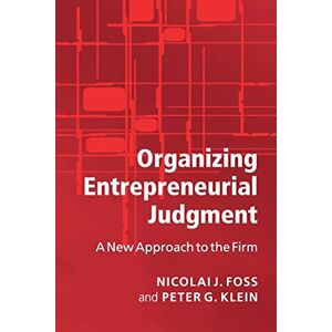 Foss, Nicolai J. Organizing Entrepreneurial Judgment: A New Approach to the Firm Foss, Nicolai J. Organizing Entrepreneurial Judgment: A New Approach to the Firm