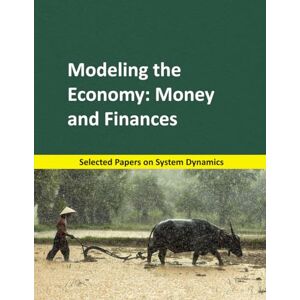 Martín García, Juan Modeling the Economy: Money and Finances: Selected papers on System Dynamics. A book written by experts for beginners: 4 (System Dynamics Modeling with Vensim) Martín García, Juan Modeling the Economy: Money and Finances: Selected papers on System Dynamics. A book written by experts for beginners: 4 (System Dynamics Modeling with Vensim)