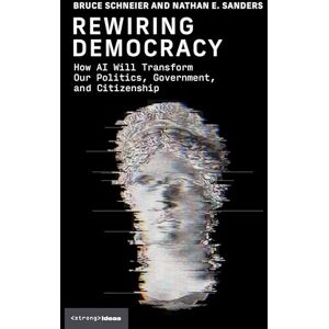 Schneier, Bruce Rewiring Democracy: How AI Will Transform Our Politics, Government, and Citizenship (Strong Ideas) Schneier, Bruce Rewiring Democracy: How AI Will Transform Our Politics, Government, and Citizenship (Strong Ideas)