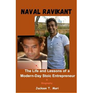 Jackson Naval Ravikant: The Life and Lessons of a Modern-Day Stoic Entrepreneur Jackson Naval Ravikant: The Life and Lessons of a Modern-Day Stoic Entrepreneur