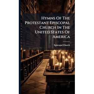 Church, Episcopal Hymns Of The Protestant Episcopal Church In The United States Of America Church, Episcopal Hymns Of The Protestant Episcopal Church In The United States Of America