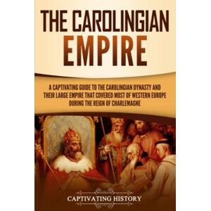 History, Captivating The Carolingian Empire: A Captivating Guide to the Carolingian Dynasty and Their Large Empire That Covered Most of Western Europe During the Reign of Charlemagne (Exploring Europe’s Past) History, Captivating The Carolingian Empire: A Captivating Guide to the Carolingian Dynasty and Their Large Empire That Covered Most of Western Europe During the Reign of Charlemagne (Exploring Europe’s Past)