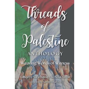 Threads of Palestine Anthology: Weaving Words of Witness Threads of Palestine Anthology: Weaving Words of Witness