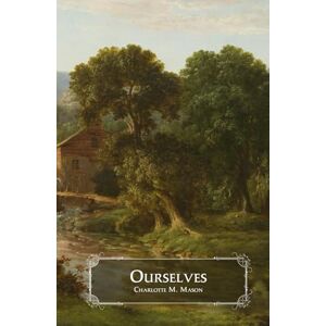 Mason, Charlotte M Ourselves (The Home Education Series Illustrated) Mason, Charlotte M Ourselves (The Home Education Series Illustrated)