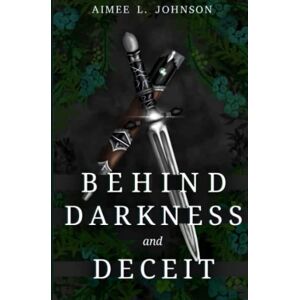 Johnson, Aimee L. Behind Darkness and Deceit: Behind, Beneath, Beyond (Ruin of Realms) Johnson, Aimee L. Behind Darkness and Deceit: Behind, Beneath, Beyond (Ruin of Realms)